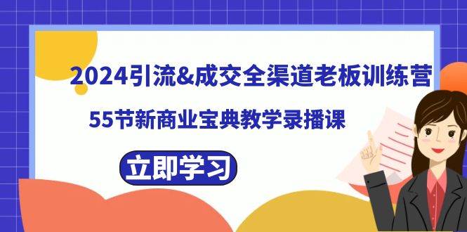2024引流成交全渠道老板训练营，55节新商业宝典教学录播课-廉价云资源网