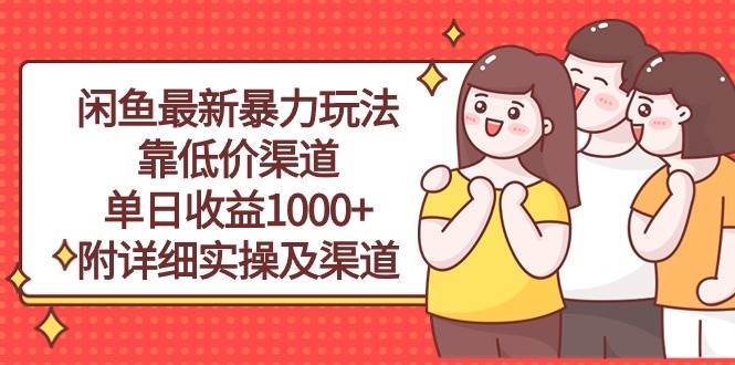 闲鱼最新暴力玩法，靠低价渠道单日收益1000+，附详细实操及渠道-廉价云资源网