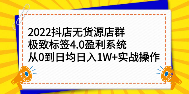 2022抖店无货源店群，极致标签4.0盈利系统价值999元-廉价云资源网