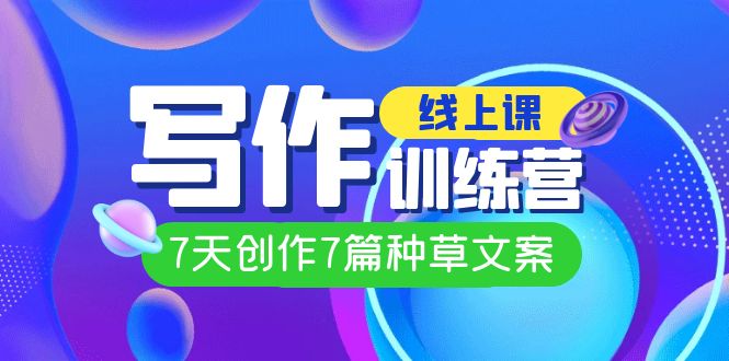 线上创作写作训练营，7天创作7篇种草文案（7节直播课）-廉价云资源网