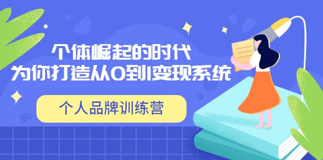 「个人品牌训练营」个体崛起的时代，为你打造从0到1变现系统（12节视频课）-廉价云资源网