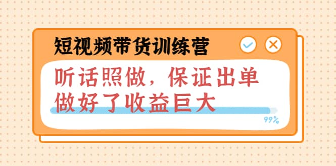 短视频带货训练营：听话照做，保证出单，做好了收益巨大（第8+9+10期）-廉价云资源网