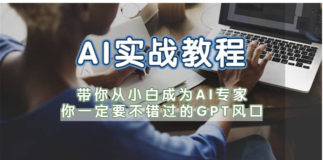 AI实战教程，带你从小白成为AI专家，你一定要不错过的G-P-T风口-廉价云资源网