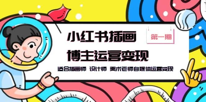 小红书插画博主运营变现-第1期，适合插画师 设计师 美术老师自媒体运营变现-廉价云资源网