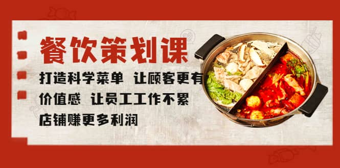 餐饮策划课 打造科学菜单 让顾客更有价值感 让员工工作不累 店铺赚更多利润-廉价云资源网