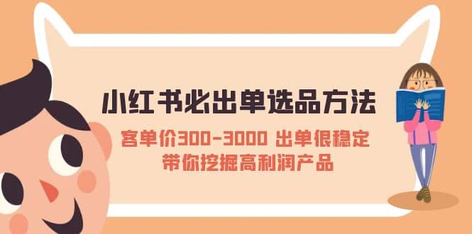 小红书必出单选品方法：客单价300-3000 出单很稳定 带你挖掘高利润产品-廉价云资源网