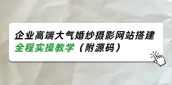 企业高端大气婚纱摄影网站搭建，全程实操教学（附源码）-廉价云资源网
