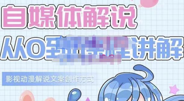 小图图·自媒体解说从0到1课程详解，影视动漫解说文案创作方式-廉价云资源网