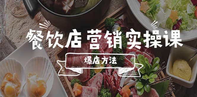 餐饮店营销实操课，省钱撬流量方法，爆店方法，小白能立刻上手的课-廉价云资源网