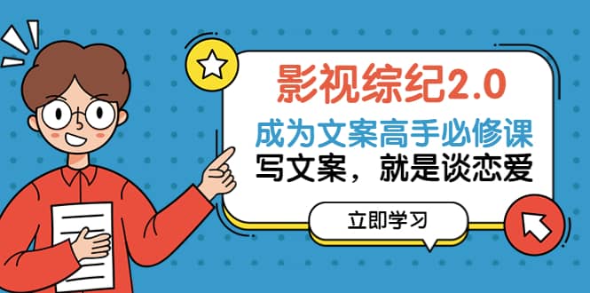 影视综纪2.0·成为文案高手必修课：写文案，就是谈恋爱（20节课）-廉价云资源网