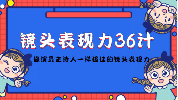镜头表现力36计，做到像演员主持人这些职业的人一样，拥有极佳的镜头表现力-廉价云资源网