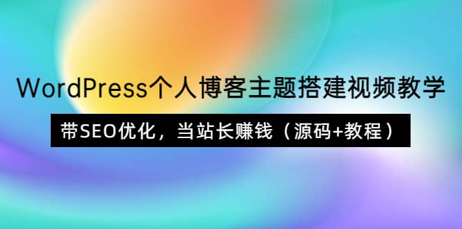 WordPress个人博客主题搭建视频教学，带SEO优化，当站长赚钱（源码+教程）-廉价云资源网