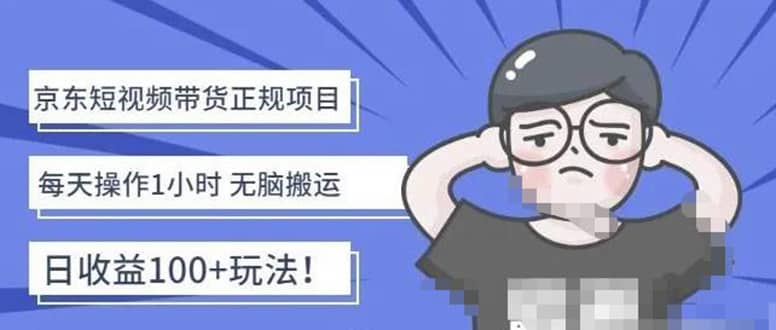 京东短视频带货项目：每天操作2小时的副业项目-价值1988元-廉价云资源网