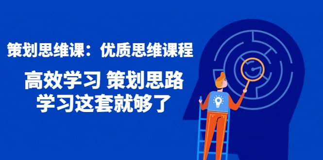 策划思维课：优质思维课程 高效学习 策划思路 学习这套就够了-廉价云资源网