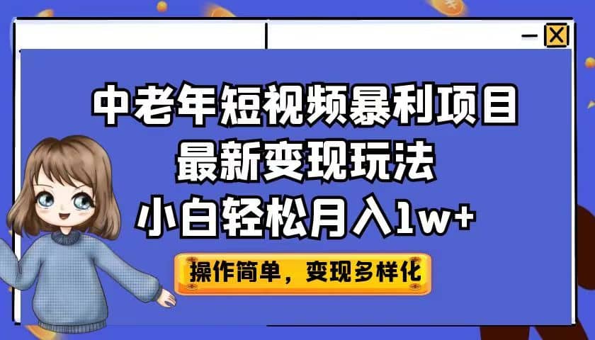 中老年短视频暴利项目最新变现玩法，小白轻松月入1w+-廉价云资源网