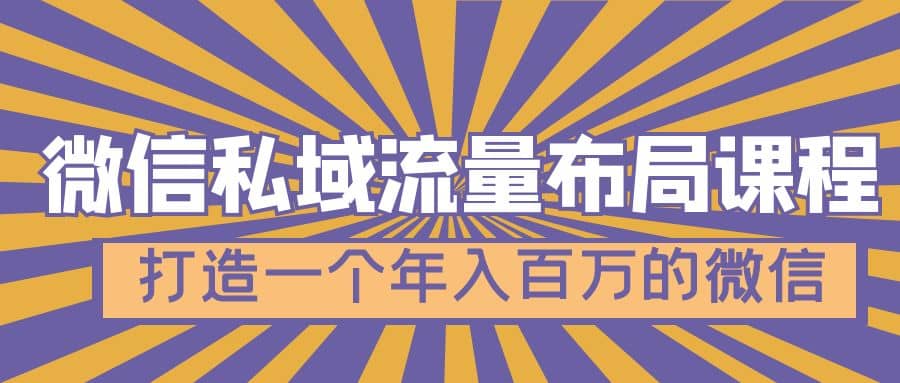 微信私域流量布局课程，打造一个年入百万的微信【7节视频课】-廉价云资源网