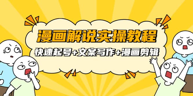 漫画解说实操教程：快速起号+文案写作+漫画剪辑（全部流程）-廉价云资源网