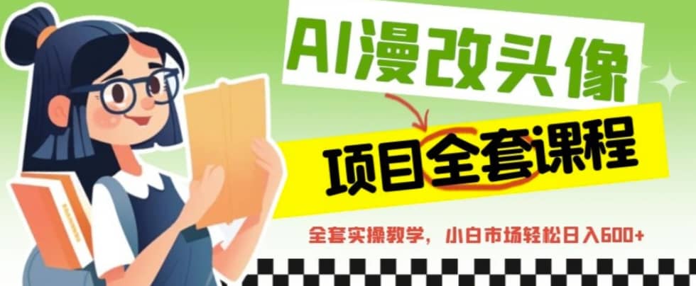 AI漫改头像全套课程，实操变现，小白轻轻松松日入600+-廉价云资源网