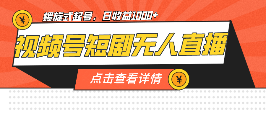 视频号短剧无人直播，螺旋起号，单号日收益1000+-廉价云资源网