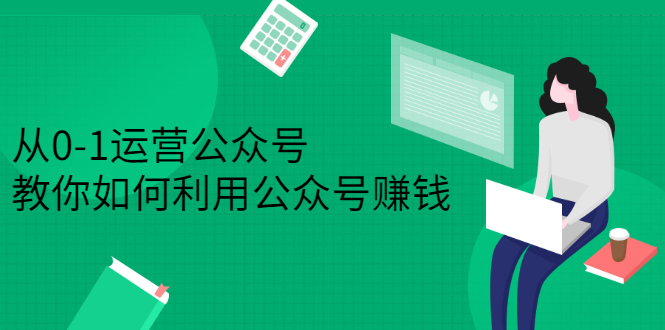 从0-1运营公众号，零基础小白也能上手，系统性了解公众号运营-廉价云资源网