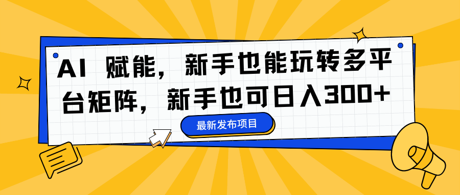 AI 赋能，新手也能玩转多平台矩阵，新手也可日入300+-廉价云资源网