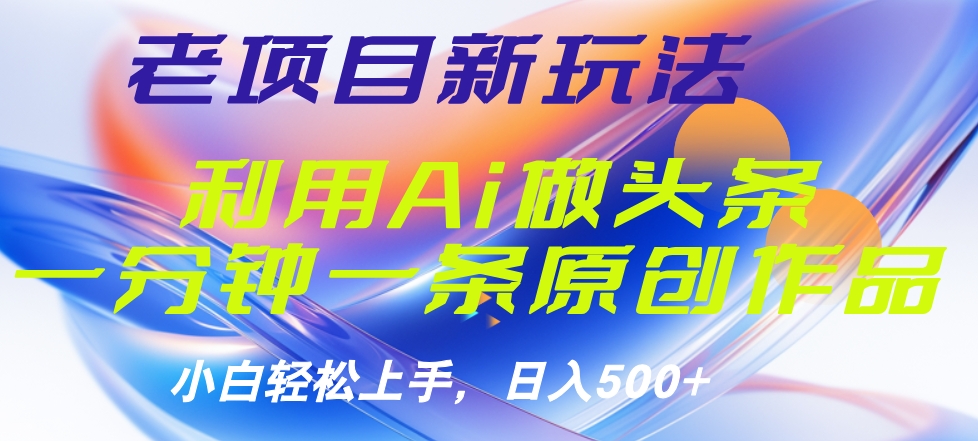 老项目新玩法，利用AI做头条掘金，1分钟一篇原创文章-廉价云资源网