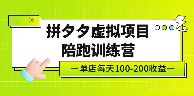 《拼夕夕虚拟项目陪跑训练营》单店100-200 独家选品思路与运营-廉价云资源网