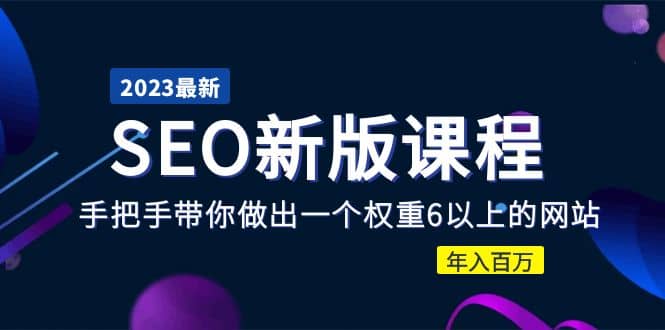 2023某大佬收费SEO新版课程：手把手带你做出一个权重6以上的网站-廉价云资源网