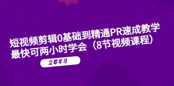 短视频剪辑0基础到精通PR速成教学：最快可两小时学会（8节视频课程）-廉价云资源网