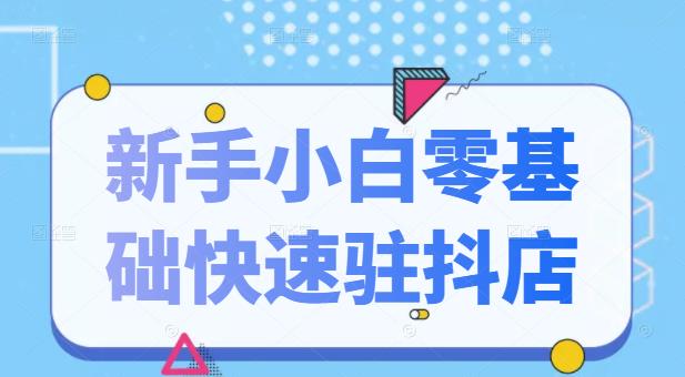 抖音小店新手小白零基础快速入驻抖店100%开通（全套11节课程）-廉价云资源网