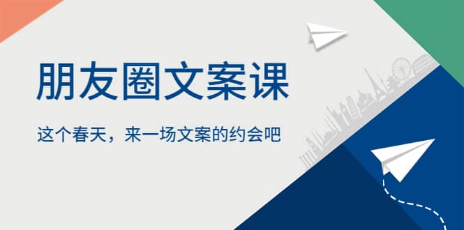 朋友圈文案课，这个春天，来一场文案的约会吧-廉价云资源网