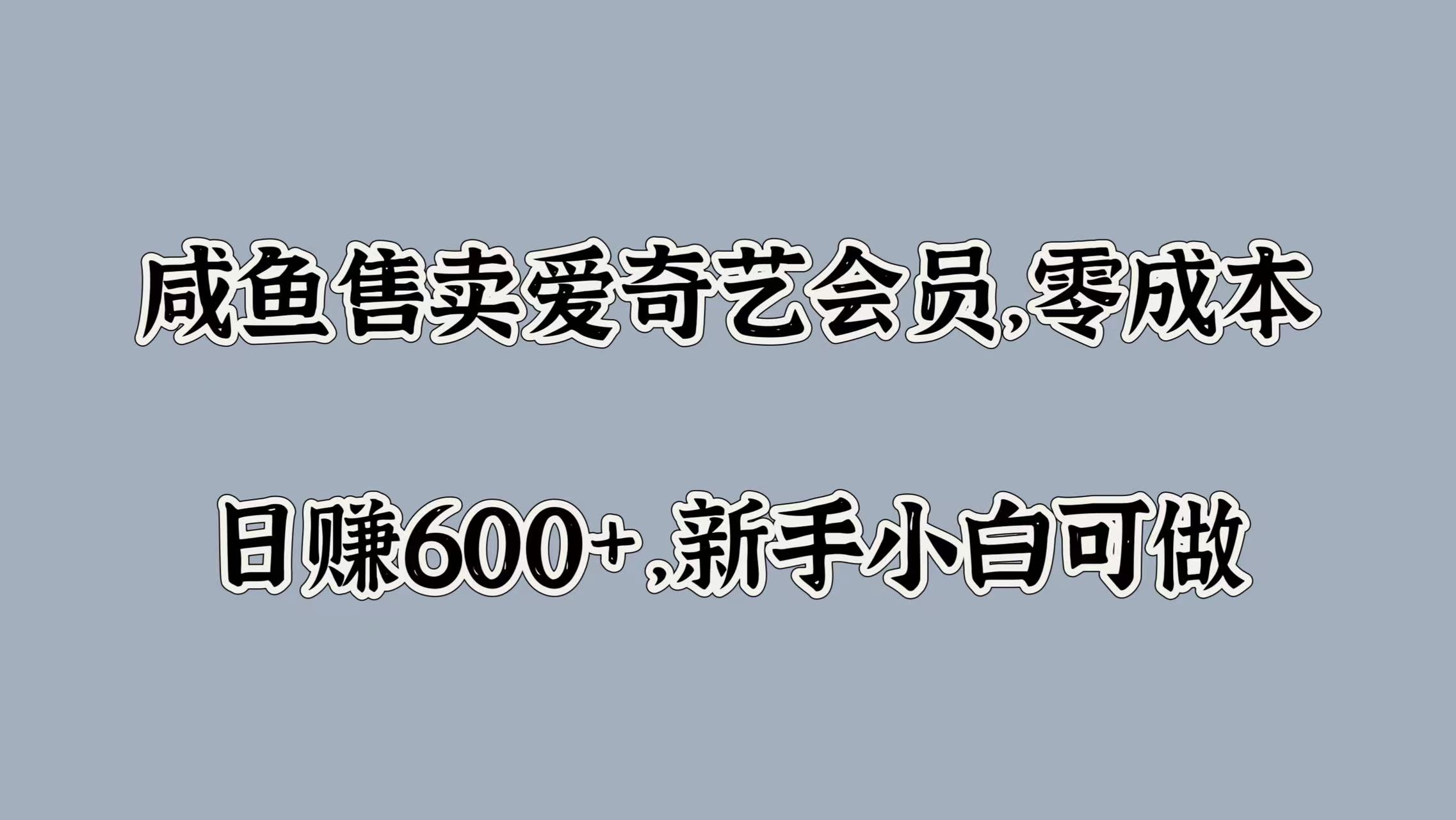 咸鱼售卖爱奇艺会员，零成本，日赚600+，新手小白可做-廉价云资源网