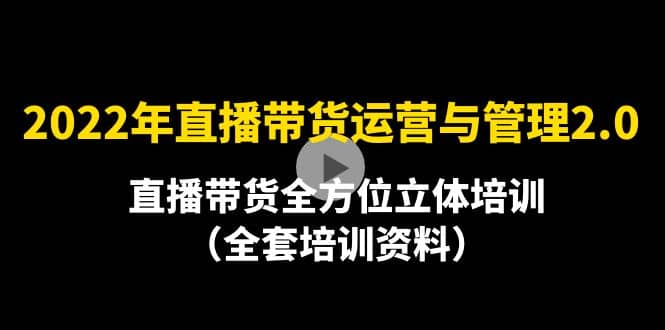 2022年10月最新-直播带货运营与管理2.0，直播带货全方位立体培训（全资料）-廉价云资源网