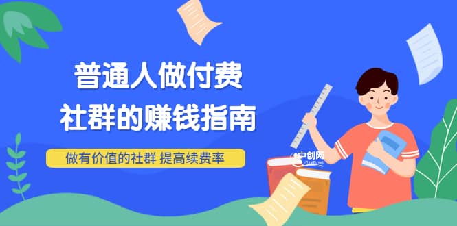 男儿国付费文章《普通人做付费社群的赚钱指南》做有价值的社群，提高续费率-廉价云资源网