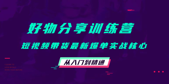 好物分享训练营：短视频带货最新爆单实战核心，从入门到精通-廉价云资源网