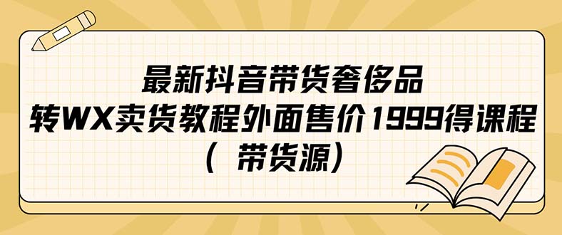 最新抖音奢侈品转微信卖货教程外面售价1999的课程（带货源）-廉价云资源网