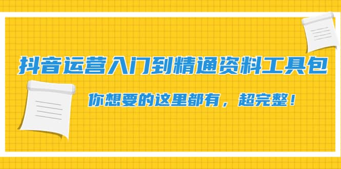 抖音运营入门到精通资料工具包：你想要的这里都有，超完整！-廉价云资源网