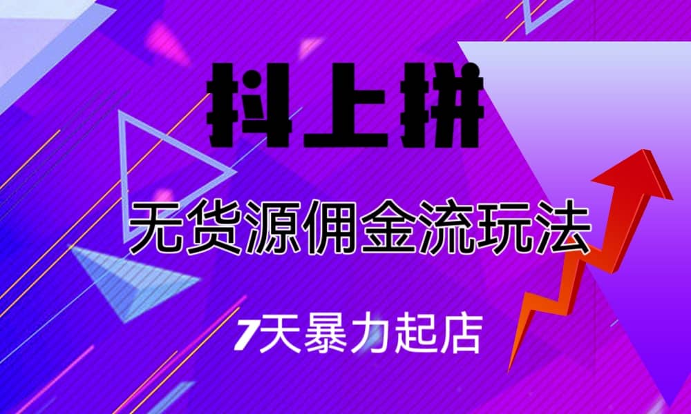 抖上拼无货源佣金流玩法，7天暴力起店，月入过万-廉价云资源网