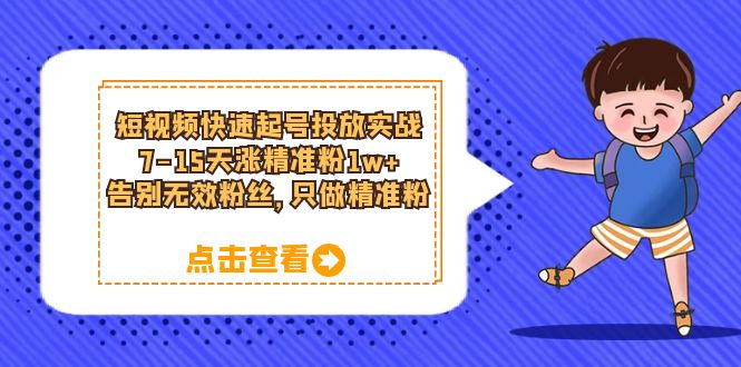 短视频快速起号·投放实战：7-15天涨精准粉1w+，告别无效粉丝，只做精准粉-廉价云资源网