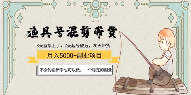 渔具号混剪带货项目：新手也可以做，一个稳定的副业-廉价云资源网