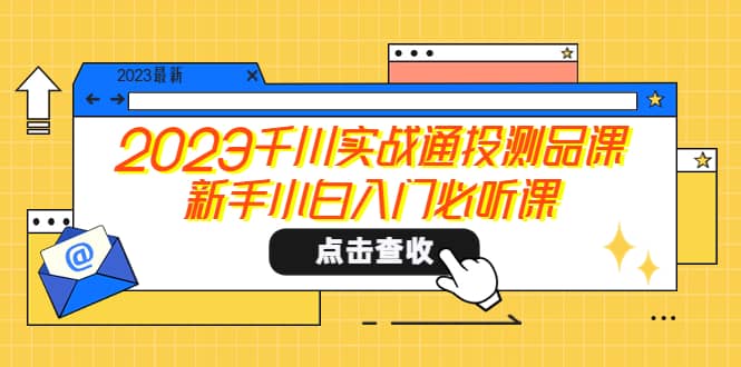 2023千川实战通投测品课，新手小白入门必听课-廉价云资源网