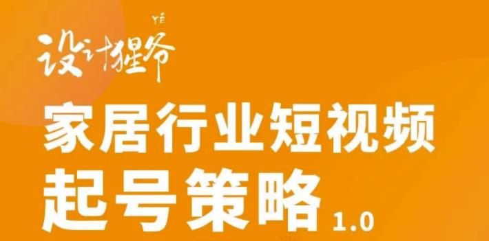 家居行业短视频起号策略，家居行业非主流短视频策略课价值4980元-廉价云资源网