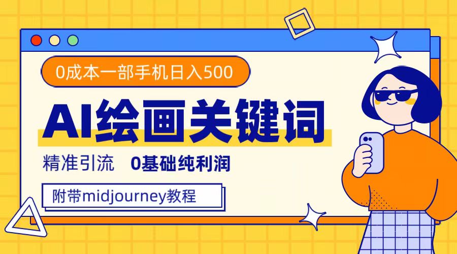 利用全套ai绘画关键词，精准引流，0成本纯利润，一部手机日入500+-廉价云资源网
