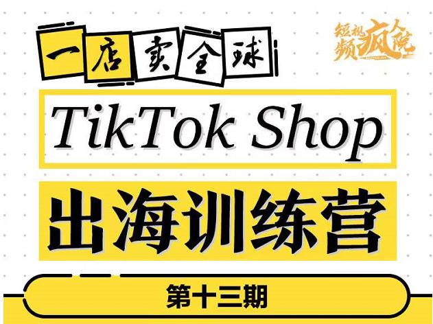 TikTokShop出海训练营（第十三期），打开全球流量新思维，出海抢占全球新流量，一店卖全球-廉价云资源网