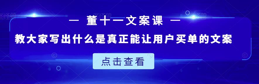 董十一文案课：教大家写出什么是真正能让用户买单的文案-廉价云资源网
