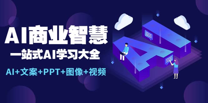 AI商业智慧：一站式AI学习大全【AI+文案+PPT+图像+视频】-廉价云资源网