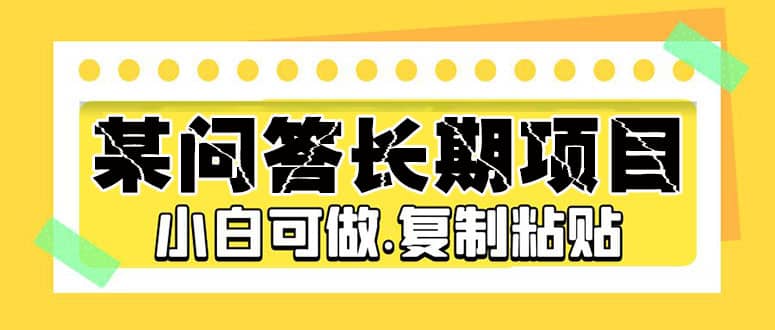 某问答长期项目，简单复制粘贴，小白可做-廉价云资源网