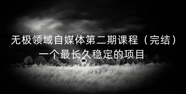 无极领域自媒体第二期课程（完结），一个最长久稳定的项目-廉价云资源网