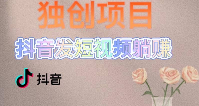 独创躺赚模式，短视频变现，每天发3条视频，被动收入，新号60+后期无上限-廉价云资源网
