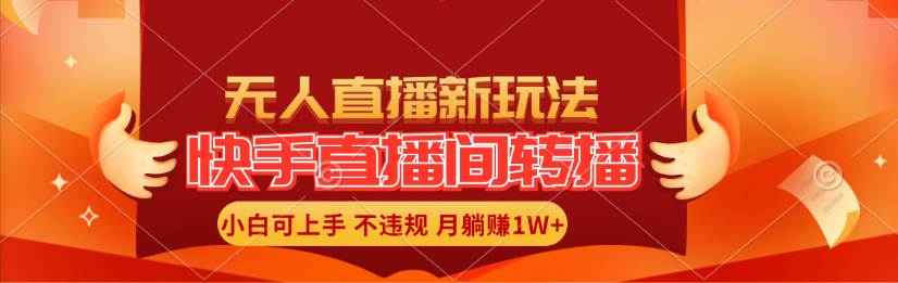 快手直播间转播玩法简单躺赚，真正的全无人直播，小白轻松上手月入1W+-廉价云资源网